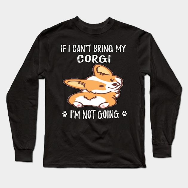 If I Can't Bring My Corgi I'm Not Going (99) Long Sleeve T-Shirt by Darioz